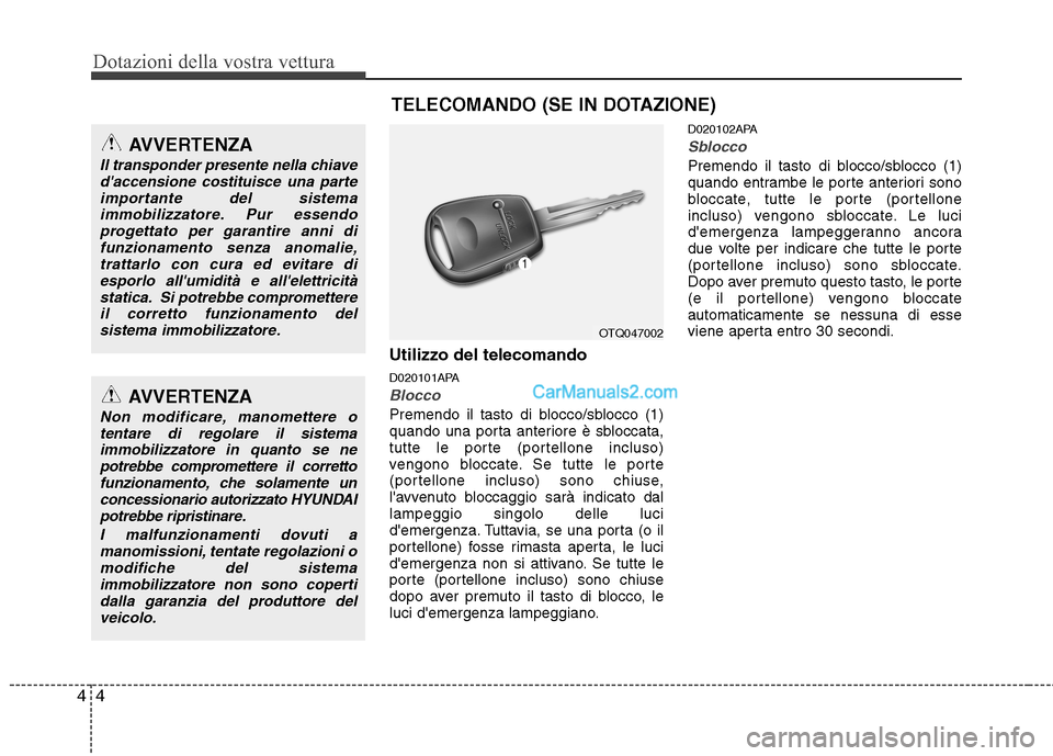 Hyundai H-1 (Grand Starex) 2011 Manuale del proprietario (in Italian) Dotazioni della vostra vettura
4
4
TELECOMANDO (SE IN DOTAZIONE)
Utilizzo del telecomando
D020101APA
Blocco
Premendo il tasto di blocco/sblocco (1)
quando una porta anteriore è sbloccata,
tutte le Hyundai H-1 (Grand Starex) 2011 Manuale del proprietario (in Italian) Dotazioni della vostra vettura
4
4
TELECOMANDO (SE IN DOTAZIONE)
Utilizzo del telecomando
D020101APA
Blocco
Premendo il tasto di blocco/sblocco (1)
quando una porta anteriore è sbloccata,
tutte le