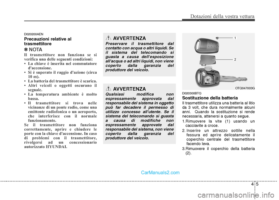Hyundai H-1 (Grand Starex) 2011 Manuale del proprietario (in Italian) 45
Dotazioni della vostra vettura
D020200AEN Precauzioni relative al trasmettitore
✽✽NOTA
Il trasmettitore non funziona se si
verifica una delle seguenti condizioni:
La chiave è inserita nel c Hyundai H-1 (Grand Starex) 2011 Manuale del proprietario (in Italian) 45
Dotazioni della vostra vettura
D020200AEN Precauzioni relative al trasmettitore
✽✽NOTA
Il trasmettitore non funziona se si
verifica una delle seguenti condizioni:
La chiave è inserita nel c