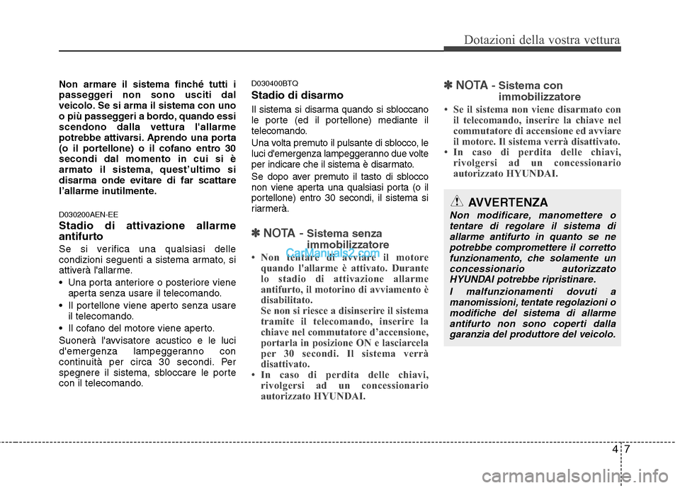 Hyundai H-1 (Grand Starex) 2011 Manuale del proprietario (in Italian) 47
Dotazioni della vostra vettura
Non armare il sistema finché tutti i
passeggeri non sono usciti dal
veicolo. Se si arma il sistema con uno
o più passeggeri a bordo, quando essiscendono dalla vett Hyundai H-1 (Grand Starex) 2011 Manuale del proprietario (in Italian) 47
Dotazioni della vostra vettura
Non armare il sistema finché tutti i
passeggeri non sono usciti dal
veicolo. Se si arma il sistema con uno
o più passeggeri a bordo, quando essiscendono dalla vett