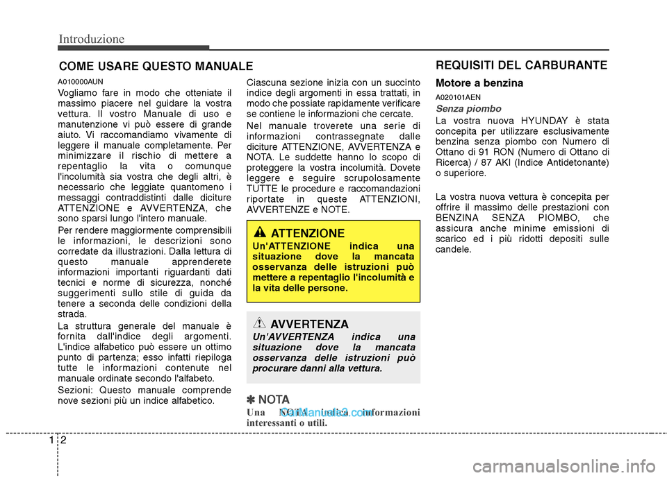 Hyundai H-1 (Grand Starex) 2011  Manuale del proprietario (in Italian) Introduzione
2
1
A010000AUN 
Vogliamo fare in modo che otteniate il 
massimo piacere nel guidare la vostra
vettura. Il vostro Manuale di uso e
manutenzione vi può essere di grande
aiuto. Vi raccomand