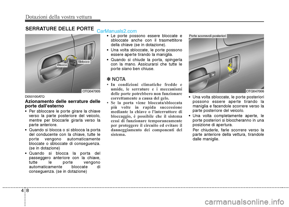 Hyundai H-1 (Grand Starex) 2011 Manuale del proprietario (in Italian) Dotazioni della vostra vettura
8
4
D050100ATQ Azionamento delle serrature delle
porte dallesterno
Per sbloccare le porte girare la chiave
verso la parte posteriore del veicolo,
mentre per blocca Hyundai H-1 (Grand Starex) 2011 Manuale del proprietario (in Italian) Dotazioni della vostra vettura
8
4
D050100ATQ Azionamento delle serrature delle
porte dallesterno
Per sbloccare le porte girare la chiave
verso la parte posteriore del veicolo,
mentre per blocca