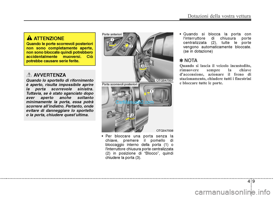 Hyundai H-1 (Grand Starex) 2011 Manuale del proprietario (in Italian) 49
Dotazioni della vostra vettura
Per bloccare una porta senza lachiave, premere il pomello di
blocc aggio interno della porta (1) o
linterruttore chiusura porte centralizzata
(2) in posizione di Hyundai H-1 (Grand Starex) 2011 Manuale del proprietario (in Italian) 49
Dotazioni della vostra vettura
Per bloccare una porta senza lachiave, premere il pomello di
blocc aggio interno della porta (1) o
linterruttore chiusura porte centralizzata
(2) in posizione di