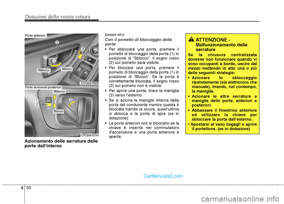 Hyundai H-1 (Grand Starex) 2011 Manuale del proprietario (in Italian) Dotazioni della vostra vettura
10
4
Azionamento delle serrature delle
porte dallinterno D050201ATQ
Con il pomello di bloccaggio della
porta
Per sbloccare una porta, premere il pomello di bloccaggio Hyundai H-1 (Grand Starex) 2011 Manuale del proprietario (in Italian) Dotazioni della vostra vettura
10
4
Azionamento delle serrature delle
porte dallinterno D050201ATQ
Con il pomello di bloccaggio della
porta
Per sbloccare una porta, premere il pomello di bloccaggio