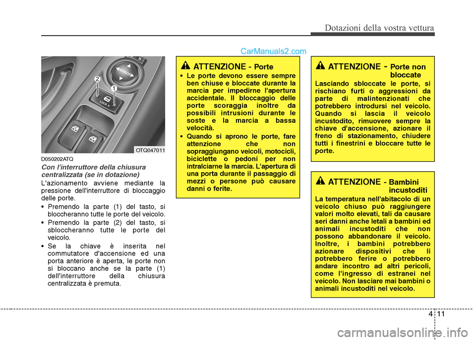 Hyundai H-1 (Grand Starex) 2011 Manuale del proprietario (in Italian) 411
Dotazioni della vostra vettura
D050202ATQ
Con linterruttore della chiusuracentralizzata (se in dotazione)
Lazionamento avviene mediante la
pressione dellinterruttore di bloccaggio
delle porte. Hyundai H-1 (Grand Starex) 2011 Manuale del proprietario (in Italian) 411
Dotazioni della vostra vettura
D050202ATQ
Con linterruttore della chiusuracentralizzata (se in dotazione)
Lazionamento avviene mediante la
pressione dellinterruttore di bloccaggio
delle porte.