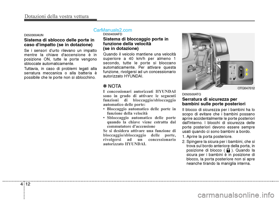 Hyundai H-1 (Grand Starex) 2011 Manuale del proprietario (in Italian) Dotazioni della vostra vettura
12
4
D050300AUN
Sistema di sblocco delle porte in caso dimpatto (se in dotazione)
Se i sensori d’urto rilevano un impatto
mentre la chiave daccensione è in
posiz Hyundai H-1 (Grand Starex) 2011 Manuale del proprietario (in Italian) Dotazioni della vostra vettura
12
4
D050300AUN
Sistema di sblocco delle porte in caso dimpatto (se in dotazione)
Se i sensori d’urto rilevano un impatto
mentre la chiave daccensione è in
posiz