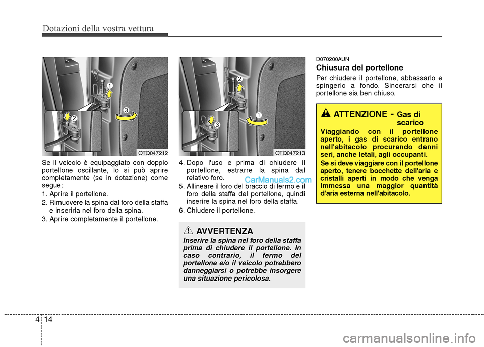 Hyundai H-1 (Grand Starex) 2011 Manuale del proprietario (in Italian) Dotazioni della vostra vettura
14
4
Se il veicolo è equipaggiato con doppio
portellone oscillante, lo si può aprirecompletamente (se in dotazione) comesegue;
1. Aprire il portellone.
2. Rimuovere Hyundai H-1 (Grand Starex) 2011 Manuale del proprietario (in Italian) Dotazioni della vostra vettura
14
4
Se il veicolo è equipaggiato con doppio
portellone oscillante, lo si può aprirecompletamente (se in dotazione) comesegue;
1. Aprire il portellone.
2. Rimuovere
