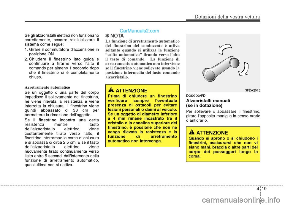 Hyundai H-1 (Grand Starex) 2011  Manuale del proprietario (in Italian) 419
Dotazioni della vostra vettura
Se gli alzacristalli elettrici non funzionano 
correttamente, occorre reinizializzare ilsistema come segue: 
1. Girare il commutatore daccensione inposizione ON.
2.