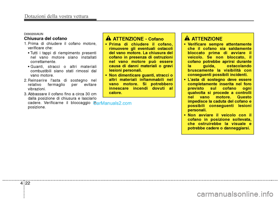Hyundai H-1 (Grand Starex) 2011  Manuale del proprietario (in Italian) Dotazioni della vostra vettura
22
4
D090200AUN Chiusura del cofano 
1. Prima di chiudere il cofano motore,
verificare che:
nel vano motore siano installati 
correttamente.
 combustibili siano stati ri
