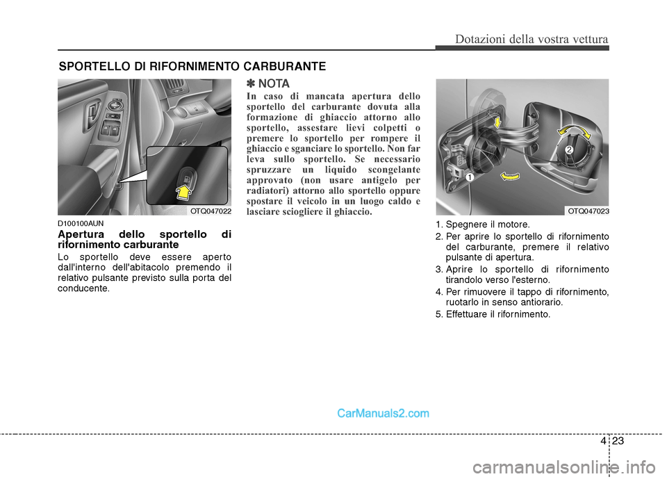 Hyundai H-1 (Grand Starex) 2011  Manuale del proprietario (in Italian) 423
Dotazioni della vostra vettura
D100100AUN 
Apertura dello sportello di 
rifornimento carburante 
Lo sportello deve essere aperto 
dallinterno dellabitacolo premendo il
relativo pulsante previsto