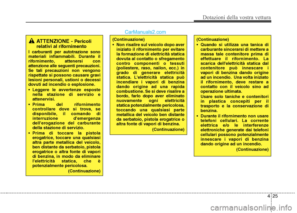 Hyundai H-1 (Grand Starex) 2011  Manuale del proprietario (in Italian) 425
Dotazioni della vostra vettura
(Continuazione) 
 Quando si utilizza una tanica dicarburante sincerarsi di mettere a massa tale contenitore prima di
effettuare il rifornimento. Lascarica dellelett