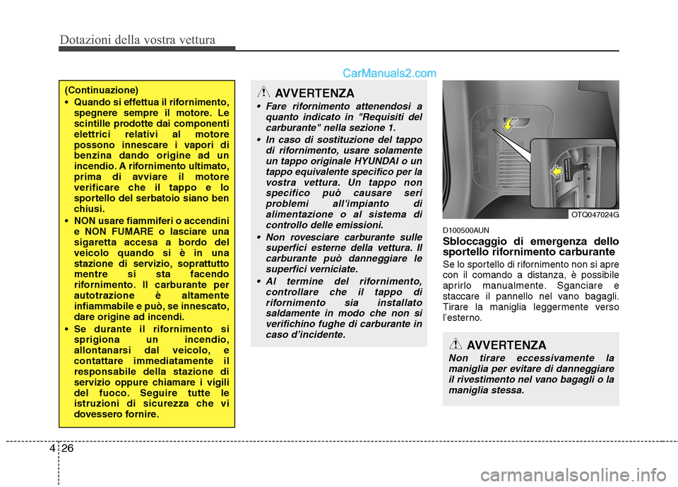 Hyundai H-1 (Grand Starex) 2011  Manuale del proprietario (in Italian) Dotazioni della vostra vettura
26
4
D100500AUN 
Sbloccaggio di emergenza dello 
sportello rifornimento carburante 
Se lo sportello di rifornimento non si apre con il comando a distanza, è possibile
a