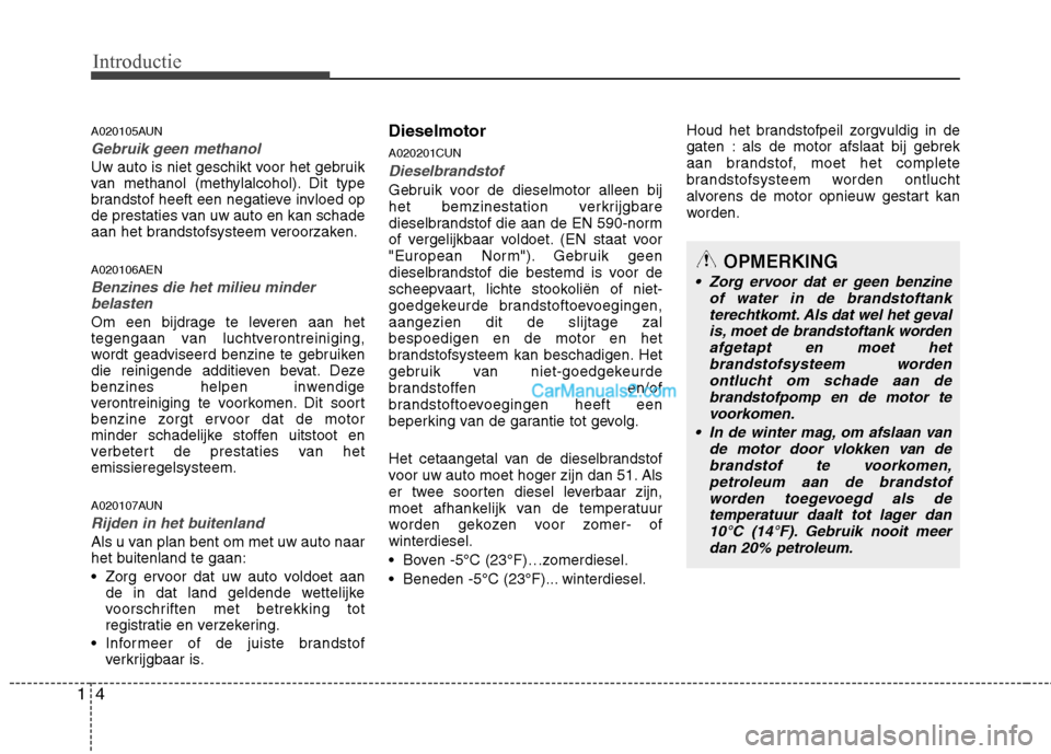 Hyundai H-1 (Grand Starex) 2011  Handleiding (in Dutch) Introductie
4
1
A020105AUN
Gebruik geen methanol
Uw auto is niet geschikt voor het gebruik 
van methanol (methylalcohol). Dit type
brandstof heeft een negatieve invloed op
de prestaties van uw auto en