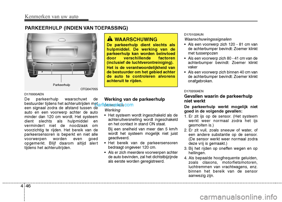 Hyundai H-1 (Grand Starex) 2011 Handleiding (in Dutch) Kenmerken van uw auto
46
4
D170000AEN
De parkeerhulp waarschuwt de
bestuurder tijdens het achteruitrijden met
een signaal zodra de afstand tussen de
auto en een voorwerp achter de auto
minder dan 12 Hyundai H-1 (Grand Starex) 2011 Handleiding (in Dutch) Kenmerken van uw auto
46
4
D170000AEN
De parkeerhulp waarschuwt de
bestuurder tijdens het achteruitrijden met
een signaal zodra de afstand tussen de
auto en een voorwerp achter de auto
minder dan 12