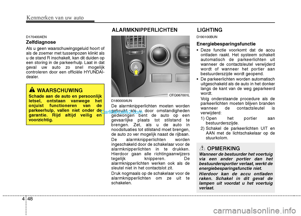 Hyundai H-1 (Grand Starex) 2011  Handleiding (in Dutch) Kenmerken van uw auto
48
4
ALARMKNIPPERLICHTEN LIGHTING 
D170400AEN 
Zelfdiagnose 
Als u geen waarschuwingsgeluid hoort of 
als de zoemer met tussenpozen klinkt als
u de stand R inschakelt, kan dit du