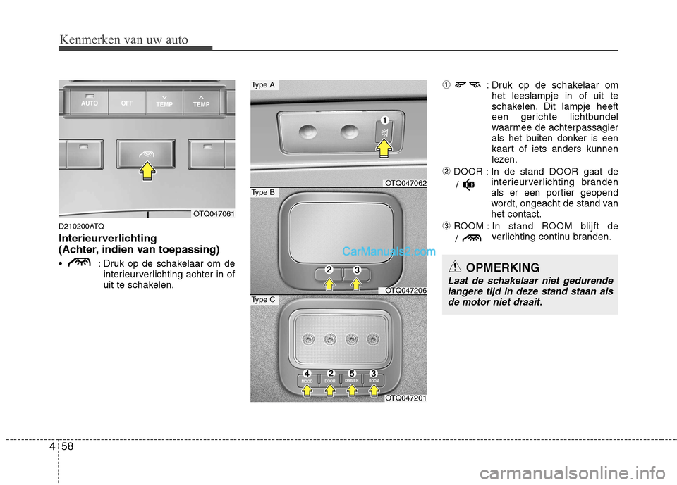Hyundai H-1 (Grand Starex) 2011 Handleiding (in Dutch) Kenmerken van uw auto
58
4
D210200ATQ
Interieurverlichting
(Achter, indien van toepassing)
: Druk op de schakelaar om de
interieurverlichting achter in of
uit te schakelen. ➀
: Druk op de scha Hyundai H-1 (Grand Starex) 2011 Handleiding (in Dutch) Kenmerken van uw auto
58
4
D210200ATQ
Interieurverlichting
(Achter, indien van toepassing)
: Druk op de schakelaar om de
interieurverlichting achter in of
uit te schakelen. ➀
: Druk op de scha