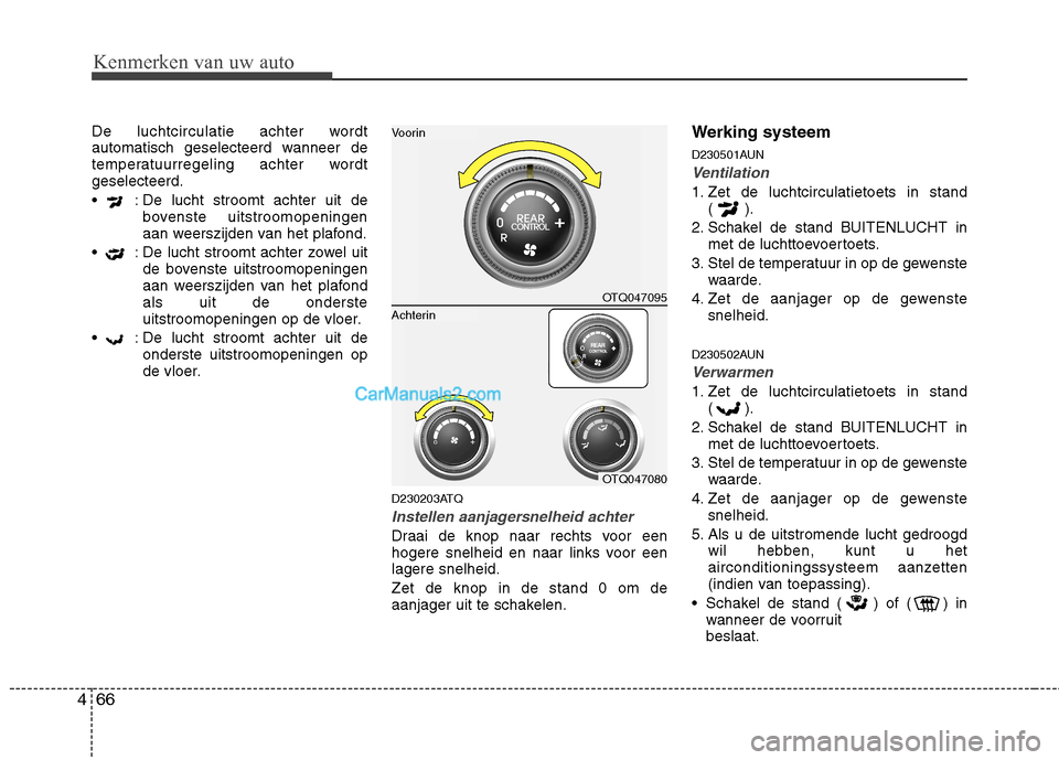 Hyundai H-1 (Grand Starex) 2011 Handleiding (in Dutch) Kenmerken van uw auto
66
4
De luchtcirculatie achter wordt
automatisch geselecteerd wanneer de
temperatuurregeling achter wordtgeselecteerd.
: De lucht stroomt achter uit de
bovenste uitstroomopeni Hyundai H-1 (Grand Starex) 2011 Handleiding (in Dutch) Kenmerken van uw auto
66
4
De luchtcirculatie achter wordt
automatisch geselecteerd wanneer de
temperatuurregeling achter wordtgeselecteerd.
: De lucht stroomt achter uit de
bovenste uitstroomopeni