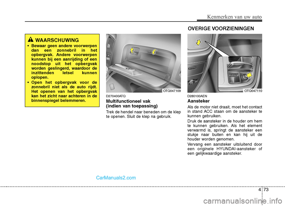 Hyundai H-1 (Grand Starex) 2011 Handleiding (in Dutch) 473
Kenmerken van uw auto
D270400ATQ
Multifunctioneel vak
(indien van toepassing)
Trek de hendel naar beneden om de klep
te openen. Sluit de klep na gebruik.D280100AEN Aansteker
Als de motor nie Hyundai H-1 (Grand Starex) 2011 Handleiding (in Dutch) 473
Kenmerken van uw auto
D270400ATQ
Multifunctioneel vak
(indien van toepassing)
Trek de hendel naar beneden om de klep
te openen. Sluit de klep na gebruik.D280100AEN Aansteker
Als de motor nie