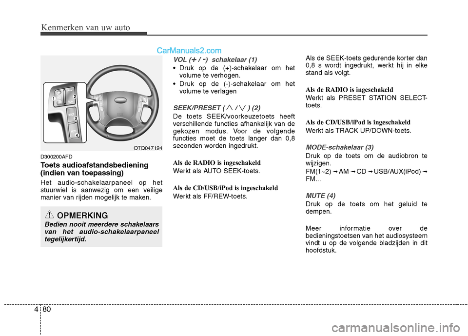 Hyundai H-1 (Grand Starex) 2011 Handleiding (in Dutch) Kenmerken van uw auto
80
4
D300200AFD
Toets audioafstandsbediening
(indien van toepassing)
Het audio-schakelaarpaneel op het
stuurwiel is aanwezig om een veilige
manier van rijden mogelijk te maken. Hyundai H-1 (Grand Starex) 2011 Handleiding (in Dutch) Kenmerken van uw auto
80
4
D300200AFD
Toets audioafstandsbediening
(indien van toepassing)
Het audio-schakelaarpaneel op het
stuurwiel is aanwezig om een veilige
manier van rijden mogelijk te maken.