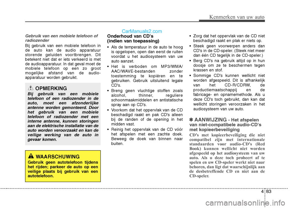 Hyundai H-1 (Grand Starex) 2011  Handleiding (in Dutch) 483
Kenmerken van uw auto
Gebruik van een mobiele telefoon ofradiozender
Bij gebruik van een mobiele telefoon in 
de auto kan de audio apparatuur
storende geluiden voortbrengen. Dit
betekent niet dat 