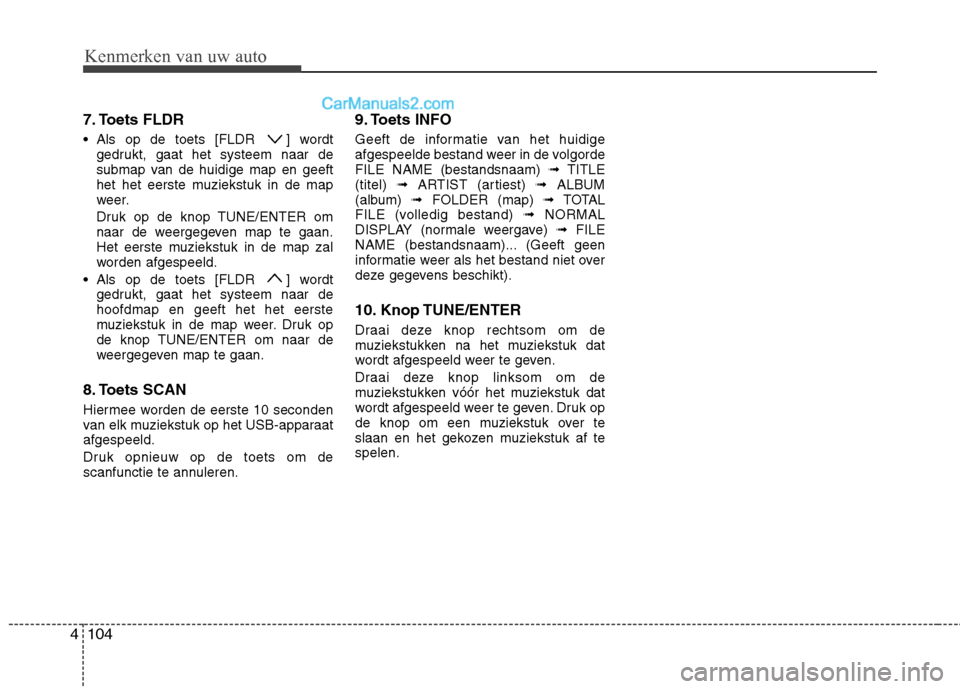 Hyundai H-1 (Grand Starex) 2011  Handleiding (in Dutch) Kenmerken van uw auto
104
4
7. Toets FLDR 
 Als op de toets [FLDR  ] wordt
gedrukt, gaat het systeem naar de 
submap van de huidige map en geeft
het het eerste muziekstuk in de map
weer. 
Druk op de k