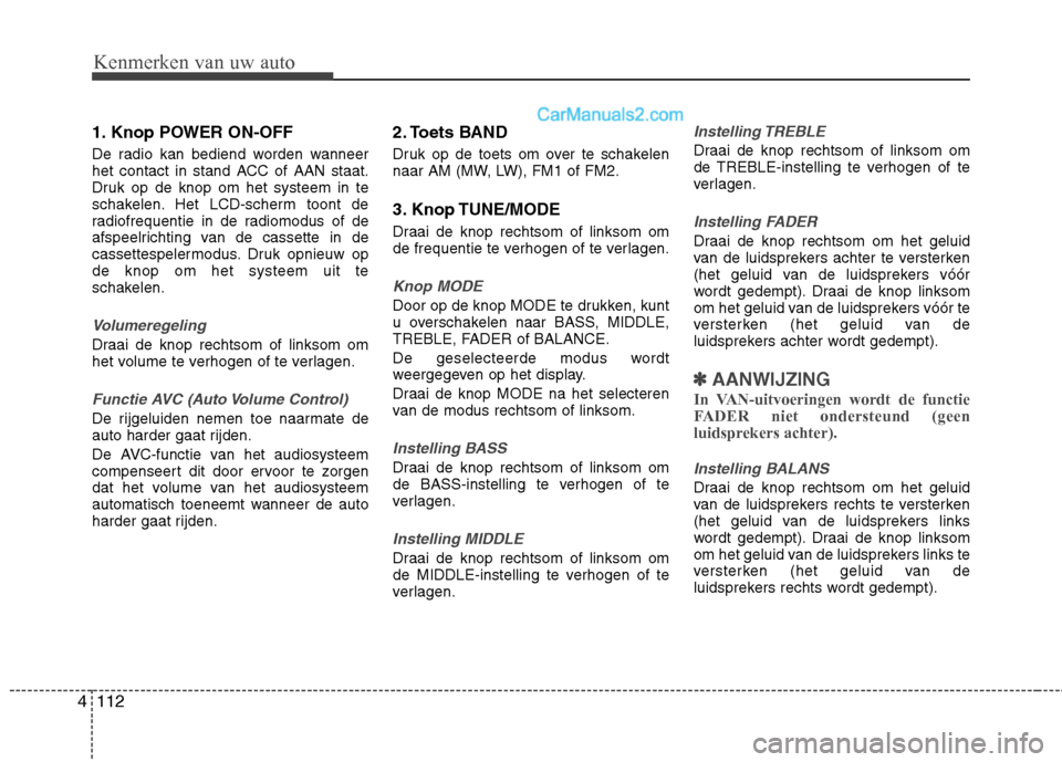 Hyundai H-1 (Grand Starex) 2011  Handleiding (in Dutch) Kenmerken van uw auto
112
4
1. Knop POWER ON-OFF 
De radio kan bediend worden wanneer 
het contact in stand ACC of AAN staat.
Druk op de knop om het systeem in te
schakelen. Het LCD-scherm toont de
ra
