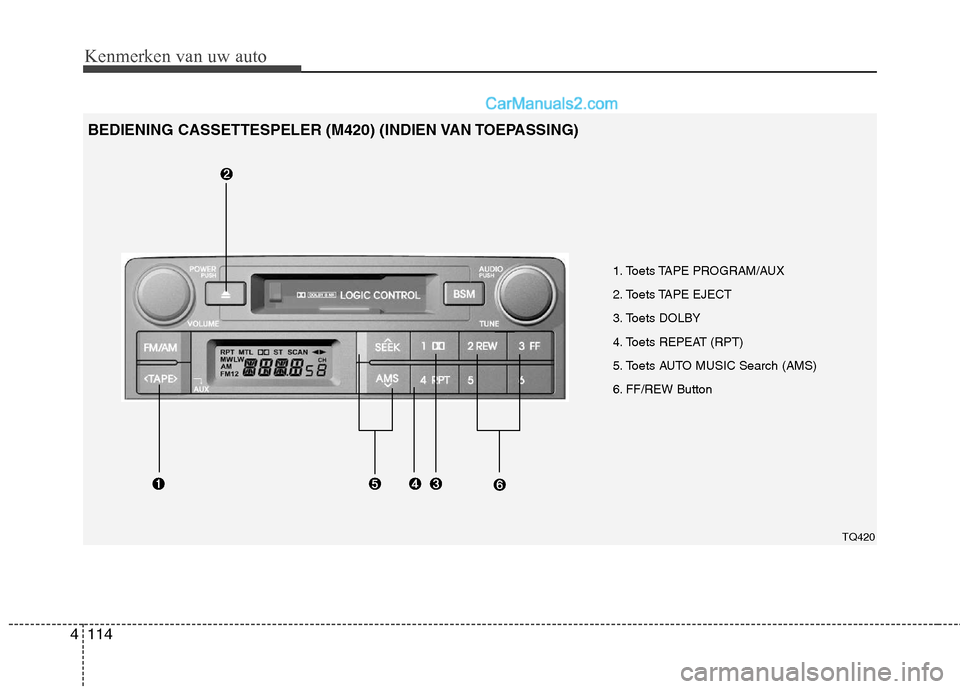 Hyundai H-1 (Grand Starex) 2011  Handleiding (in Dutch) Kenmerken van uw auto
114
4
1. Toets TAPE PROGRAM/AUX  
2. Toets TAPE EJECT
3. Toets DOLBY
4. Toets REPEAT (RPT)
5. Toets AUTO MUSIC Search (AMS)
6. FF/REW Button
BEDIENING CASSETTESPELER (M420) (INDI