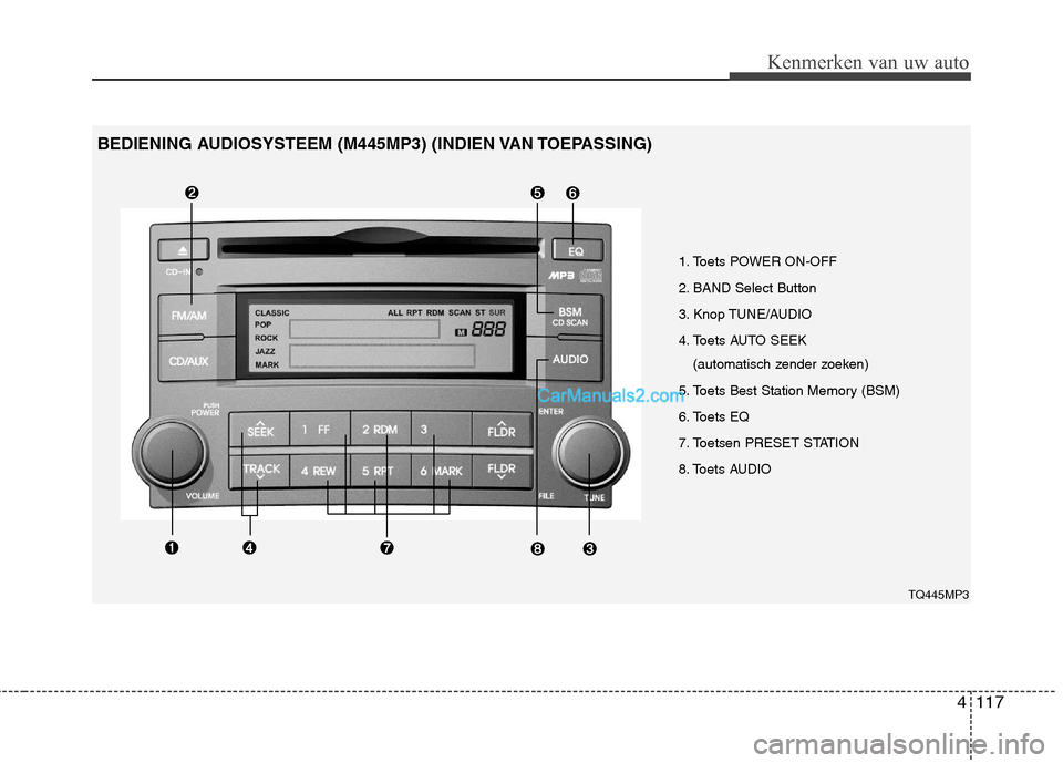 Hyundai H-1 (Grand Starex) 2011 Handleiding (in Dutch) 4117
Kenmerken van uw auto
1. Toets POWER ON-OFF
2. BAND Select Button
3. Knop TUNE/AUDIO
4. Toets AUTO SEEK (automatisch zender zoeken)
5. Toets Best Station Memory (BSM)
6. Toets EQ
7. Toetsen PRE Hyundai H-1 (Grand Starex) 2011 Handleiding (in Dutch) 4117
Kenmerken van uw auto
1. Toets POWER ON-OFF
2. BAND Select Button
3. Knop TUNE/AUDIO
4. Toets AUTO SEEK (automatisch zender zoeken)
5. Toets Best Station Memory (BSM)
6. Toets EQ
7. Toetsen PRE