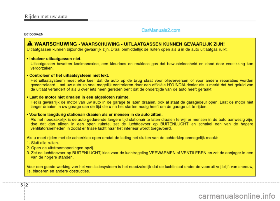 Hyundai H-1 (Grand Starex) 2011 Handleiding (in Dutch) Rijden met uw auto
2
5
E010000AEN
WAARSCHUWING - WAARSCHUWING - UITLAATGASSEN KUNNEN GEVAARLIJK ZIJN!
Uitlaatgassen kunnen bijzonder gevaarlijk zijn. Draai onmiddellijk de ruiten open als u in de auto Hyundai H-1 (Grand Starex) 2011 Handleiding (in Dutch) Rijden met uw auto
2
5
E010000AEN
WAARSCHUWING - WAARSCHUWING - UITLAATGASSEN KUNNEN GEVAARLIJK ZIJN!
Uitlaatgassen kunnen bijzonder gevaarlijk zijn. Draai onmiddellijk de ruiten open als u in de auto