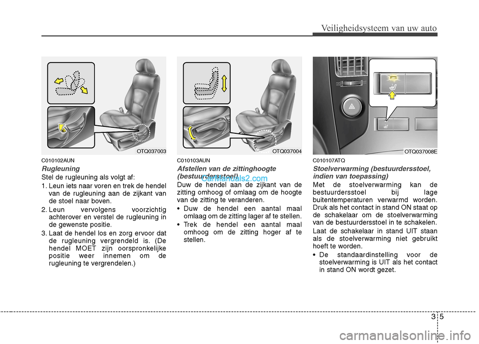 Hyundai H-1 (Grand Starex) 2011 Handleiding (in Dutch) 35
Veiligheidsysteem van uw auto
C010102AUN
Rugleuning
Stel de rugleuning als volgt af:
1. Leun iets naar voren en trek de hendelvan de rugleuning aan de zijkant van
de stoel naar boven.
2. Leun ver Hyundai H-1 (Grand Starex) 2011 Handleiding (in Dutch) 35
Veiligheidsysteem van uw auto
C010102AUN
Rugleuning
Stel de rugleuning als volgt af:
1. Leun iets naar voren en trek de hendelvan de rugleuning aan de zijkant van
de stoel naar boven.
2. Leun ver