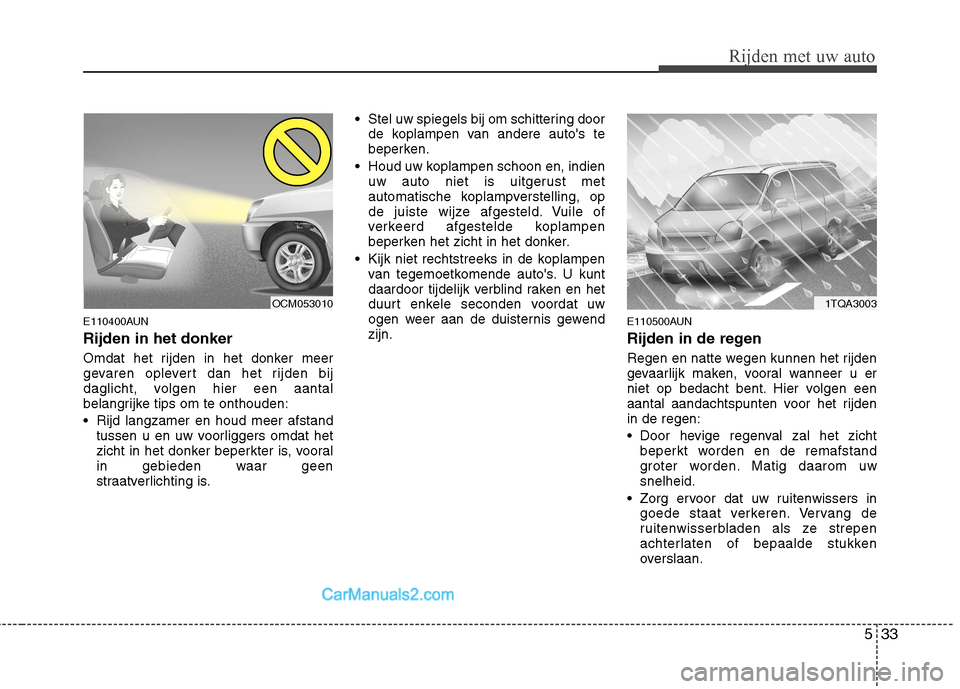Hyundai H-1 (Grand Starex) 2011 Handleiding (in Dutch) 533
Rijden met uw auto
E110400AUN Rijden in het donker
Omdat het rijden in het donker meer
gevaren oplevert dan het rijden bij
daglicht, volgen hier een aantal
belangrijke tips om te onthouden:
Ri Hyundai H-1 (Grand Starex) 2011 Handleiding (in Dutch) 533
Rijden met uw auto
E110400AUN Rijden in het donker
Omdat het rijden in het donker meer
gevaren oplevert dan het rijden bij
daglicht, volgen hier een aantal
belangrijke tips om te onthouden:
Ri