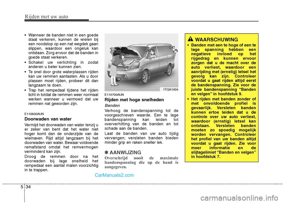 Hyundai H-1 (Grand Starex) 2011 Handleiding (in Dutch) Rijden met uw auto
34
5
Wanneer de banden niet in een goede
staat verkeren, kunnen de wielen bij
een noodstop op een nat wegdek gaan
slippen, waardoor een ongeluk kan
ontstaan. Zorg ervoor dat de ba Hyundai H-1 (Grand Starex) 2011 Handleiding (in Dutch) Rijden met uw auto
34
5
Wanneer de banden niet in een goede
staat verkeren, kunnen de wielen bij
een noodstop op een nat wegdek gaan
slippen, waardoor een ongeluk kan
ontstaan. Zorg ervoor dat de ba