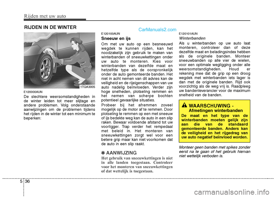 Hyundai H-1 (Grand Starex) 2011 Handleiding (in Dutch) Rijden met uw auto
36
5
E120000AUN
De slechtere weersomstandigheden in de winter leiden tot meer slijtage en
andere problemen. Volg onderstaande
aanwijzingen om de problemen tijdens
het rijden in de Hyundai H-1 (Grand Starex) 2011 Handleiding (in Dutch) Rijden met uw auto
36
5
E120000AUN
De slechtere weersomstandigheden in de winter leiden tot meer slijtage en
andere problemen. Volg onderstaande
aanwijzingen om de problemen tijdens
het rijden in de