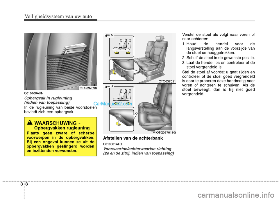 Hyundai H-1 (Grand Starex) 2011 Handleiding (in Dutch) Veiligheidsysteem van uw auto
8
3
C010108AUN
Opbergvak in rugleuning
(indien van toepassing)
In de rugleuning van beide voorstoelen
bevindt zich een opbergvak.
Afstellen van de achterbank
C010301AT Hyundai H-1 (Grand Starex) 2011 Handleiding (in Dutch) Veiligheidsysteem van uw auto
8
3
C010108AUN
Opbergvak in rugleuning
(indien van toepassing)
In de rugleuning van beide voorstoelen
bevindt zich een opbergvak.
Afstellen van de achterbank
C010301AT