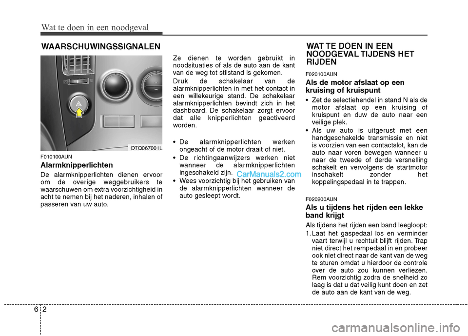 Hyundai H-1 (Grand Starex) 2011 Handleiding (in Dutch) Wat te doen in een noodgeval
2
6
WAARSCHUWINGSSIGNALEN
F010100AUN
Alarmknipperlichten
De alarmknipperlichten dienen ervoor
om de overige weggebruikers te
waarschuwen om extra voorzichtigheid inacht Hyundai H-1 (Grand Starex) 2011 Handleiding (in Dutch) Wat te doen in een noodgeval
2
6
WAARSCHUWINGSSIGNALEN
F010100AUN
Alarmknipperlichten
De alarmknipperlichten dienen ervoor
om de overige weggebruikers te
waarschuwen om extra voorzichtigheid inacht