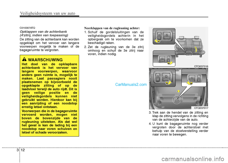 Hyundai H-1 (Grand Starex) 2011 Handleiding (in Dutch) Veiligheidsysteem van uw auto
12
3
C010307ATQ
Opklappen van de achterbank
(4 e
zitrij, indien van toepassing)
De zitting van de achterbank kan worden
opgeklapt om het vervoer van langere
voorwerpen m Hyundai H-1 (Grand Starex) 2011 Handleiding (in Dutch) Veiligheidsysteem van uw auto
12
3
C010307ATQ
Opklappen van de achterbank
(4 e
zitrij, indien van toepassing)
De zitting van de achterbank kan worden
opgeklapt om het vervoer van langere
voorwerpen m