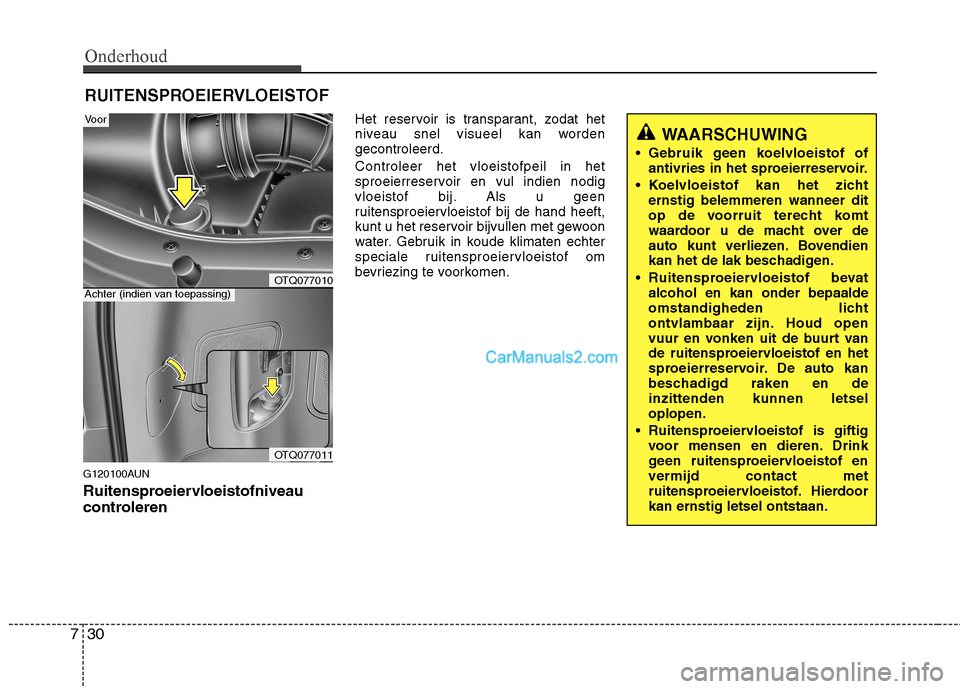 Hyundai H-1 (Grand Starex) 2011  Handleiding (in Dutch) Onderhoud
30
7
RUITENSPROEIERVLOEISTOF
G120100AUN 
Ruitensproeiervloeistofniveau 
controleren Het reservoir is transparant, zodat het 
niveau snel visueel kan wordengecontroleerd. Controleer het vloei