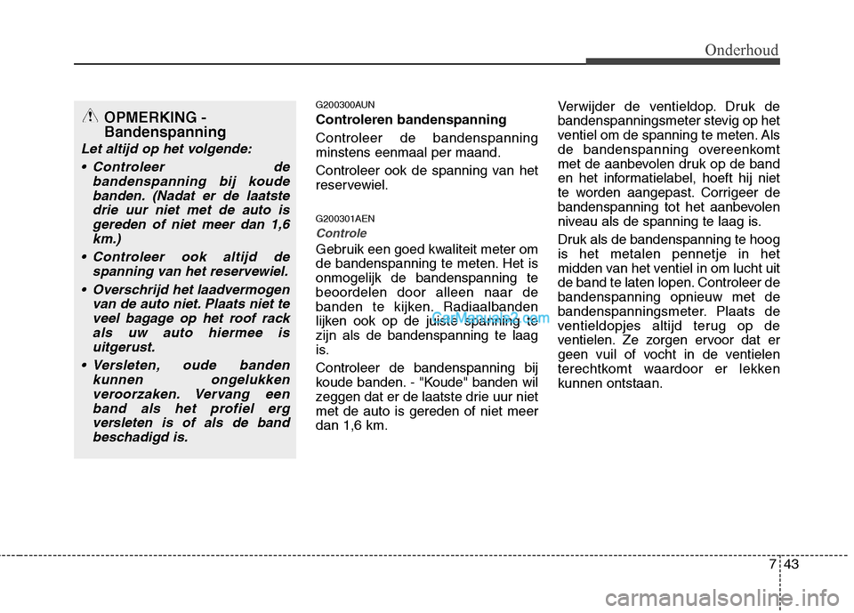 Hyundai H-1 (Grand Starex) 2011  Handleiding (in Dutch) 743
Onderhoud
G200300AUN 
Controleren bandenspanning Controleer de bandenspanning minstens eenmaal per maand. 
Controleer ook de spanning van het 
reservewiel. G200301AEN
Controle
Gebruik een goed kwa