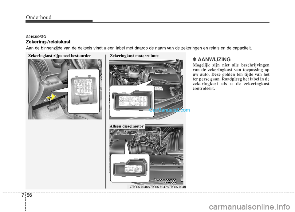 Hyundai H-1 (Grand Starex) 2011 Handleiding (in Dutch) Onderhoud
56
7
✽✽
AANWIJZING
Mogelijk zijn niet alle beschrijvingen van de zekeringkast van toepassing opuw auto. Deze golden ten tijde van het
ter perse gaan. Raadpleeg het label in dezekeringkas Hyundai H-1 (Grand Starex) 2011 Handleiding (in Dutch) Onderhoud
56
7
✽✽
AANWIJZING
Mogelijk zijn niet alle beschrijvingen van de zekeringkast van toepassing opuw auto. Deze golden ten tijde van het
ter perse gaan. Raadpleeg het label in dezekeringkas