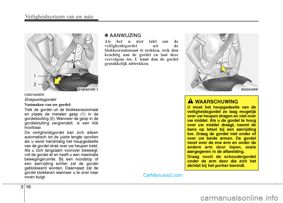 Hyundai H-1 (Grand Starex) 2011  Handleiding (in Dutch) Veiligheidsysteem van uw auto
16
3
C020102AEN
Driepuntsgordel
Vastmaken van uw gordel: 
Trek de gordel uit de blokkeerautomaat en plaats de metalen gesp (1) in de
gordelsluiting (2). Wanneer de gesp i