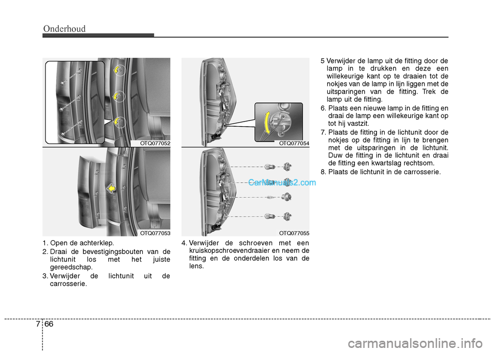 Hyundai H-1 (Grand Starex) 2011 Handleiding (in Dutch) Onderhoud
66
7
1. Open de achterklep.
2. Draai de bevestigingsbouten van de
lichtunit los met het juiste
gereedschap.
3. Verwijder de lichtunit uit de carrosserie. 4. Verwijder de schroeven met een
Hyundai H-1 (Grand Starex) 2011 Handleiding (in Dutch) Onderhoud
66
7
1. Open de achterklep.
2. Draai de bevestigingsbouten van de
lichtunit los met het juiste
gereedschap.
3. Verwijder de lichtunit uit de carrosserie. 4. Verwijder de schroeven met een