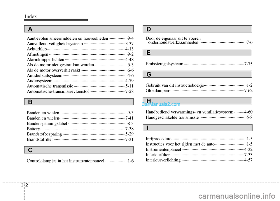 Hyundai H-1 (Grand Starex) 2011  Handleiding (in Dutch) Index
2
I
Aanbevolen smeermiddelen en hoeveelheden ·················9-4 
Aanvullend veiligheidssysteem ·····································3-37
A