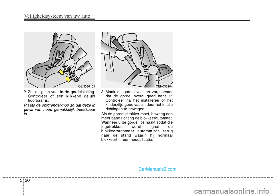 Hyundai H-1 (Grand Starex) 2011  Handleiding (in Dutch) Veiligheidsysteem van uw auto
30
3
2. Zet de gesp vast in de gordelsluiting.
Controleer of een klikkend geluid 
hoorbaar is.
Plaats de ontgrendelknop zo dat deze in
geval van nood gemakkelijk bereikba