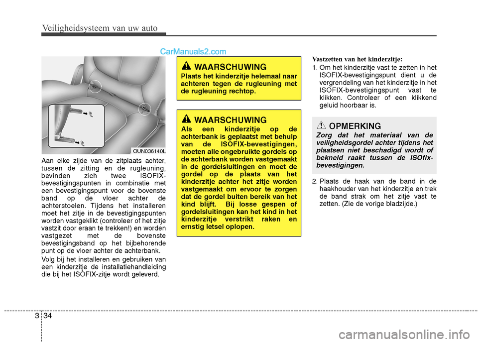 Hyundai H-1 (Grand Starex) 2011  Handleiding (in Dutch) Veiligheidsysteem van uw auto
34
3
Aan elke zijde van de zitplaats achter, 
tussen de zitting en de rugleuning,
bevinden zich twee ISOFIX-
bevestigingspunten in combinatie met
een bevestigingspunt voo