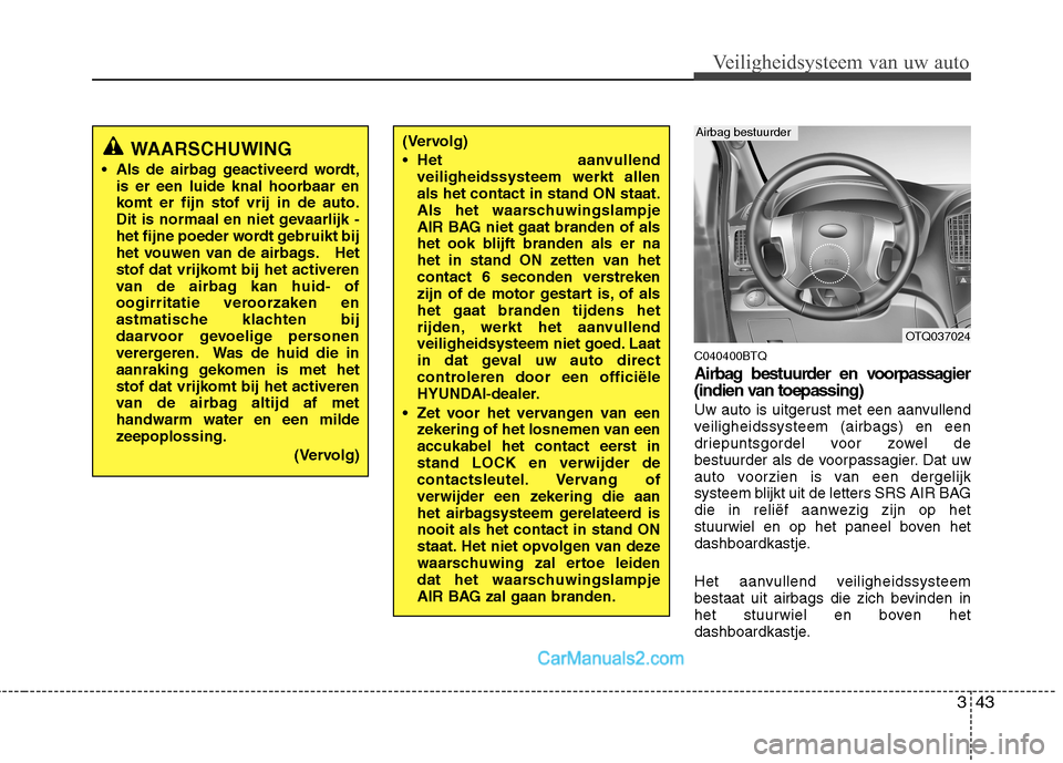 Hyundai H-1 (Grand Starex) 2011 Handleiding (in Dutch) 343
Veiligheidsysteem van uw auto
C040400BTQ
Airbag bestuurder en voorpassagier
(indien van toepassing)
Uw auto is uitgerust met een aanvullend
veiligheidssysteem (airbags) en een
driepuntsgordel Hyundai H-1 (Grand Starex) 2011 Handleiding (in Dutch) 343
Veiligheidsysteem van uw auto
C040400BTQ
Airbag bestuurder en voorpassagier
(indien van toepassing)
Uw auto is uitgerust met een aanvullend
veiligheidssysteem (airbags) en een
driepuntsgordel