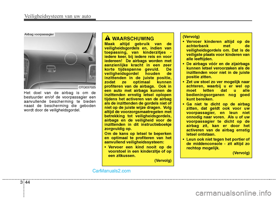Hyundai H-1 (Grand Starex) 2011 Handleiding (in Dutch) Veiligheidsysteem van uw auto
44
3
Het doel van de airbag is om de
bestuurder en/of de voorpassagier een
aanvullende bescherming te bieden
naast de bescherming die geboden
wordt door de veiligheidsgo Hyundai H-1 (Grand Starex) 2011 Handleiding (in Dutch) Veiligheidsysteem van uw auto
44
3
Het doel van de airbag is om de
bestuurder en/of de voorpassagier een
aanvullende bescherming te bieden
naast de bescherming die geboden
wordt door de veiligheidsgo