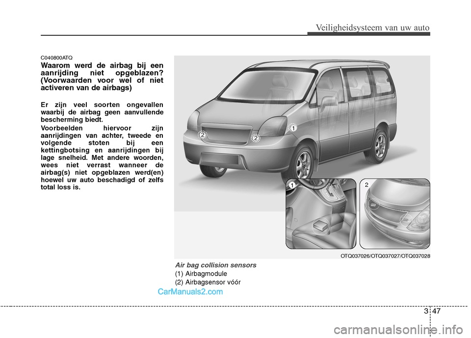 Hyundai H-1 (Grand Starex) 2011 Handleiding (in Dutch) 347
Veiligheidsysteem van uw auto
C040800ATQ
Waarom werd de airbag bij een
aanrijding niet opgeblazen?
(Voorwaarden voor wel of niet
activeren van de airbags)
Er zijn veel soorten ongevallen
waarb Hyundai H-1 (Grand Starex) 2011 Handleiding (in Dutch) 347
Veiligheidsysteem van uw auto
C040800ATQ
Waarom werd de airbag bij een
aanrijding niet opgeblazen?
(Voorwaarden voor wel of niet
activeren van de airbags)
Er zijn veel soorten ongevallen
waarb