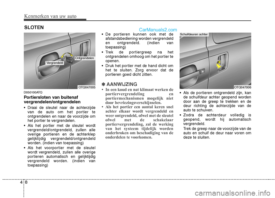 Hyundai H-1 (Grand Starex) 2011 Handleiding (in Dutch) Kenmerken van uw auto
8
4
D050100ATQ
Portiersloten van buitenaf
vergrendelen/ontgrendelen
Draai de sleutel naar de achterzijde
van de auto om het portier te
ontgrendelen en naar de voorzijde om
Hyundai H-1 (Grand Starex) 2011 Handleiding (in Dutch) Kenmerken van uw auto
8
4
D050100ATQ
Portiersloten van buitenaf
vergrendelen/ontgrendelen
Draai de sleutel naar de achterzijde
van de auto om het portier te
ontgrendelen en naar de voorzijde om