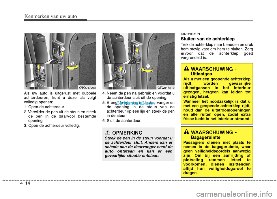 Hyundai H-1 (Grand Starex) 2011 Handleiding (in Dutch) Kenmerken van uw auto
14
4
Als uw auto is uitgerust met dubbele
achterdeuren, kunt u deze als volgt
volledig openen:
1. Open de achterdeur.
2. Verwijder de pen uit de steun en steek
de pen in de daa Hyundai H-1 (Grand Starex) 2011 Handleiding (in Dutch) Kenmerken van uw auto
14
4
Als uw auto is uitgerust met dubbele
achterdeuren, kunt u deze als volgt
volledig openen:
1. Open de achterdeur.
2. Verwijder de pen uit de steun en steek
de pen in de daa