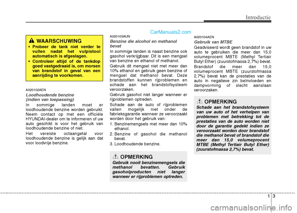 Hyundai H-1 (Grand Starex) 2011  Handleiding (in Dutch) 13
Introductie
A020102AEN
Loodhoudende benzine (indien van toepassing)
In sommige landen moet er 
loodhoudende benzine worden gebruikt.Neem contact op met een officiële
HYUNDAI-dealer om te informere