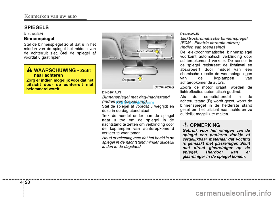 Hyundai H-1 (Grand Starex) 2011  Handleiding (in Dutch) Kenmerken van uw auto
28
4
D140100AUN 
Binnenspiegel 
Stel de binnenspiegel zo af dat u in het 
midden van de spiegel het midden van
de achterruit ziet. Stel de spiegel af
voordat u gaat rijden.
D1401